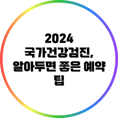 2024 국가건강검진, 알아두면 좋은 예약 팁
