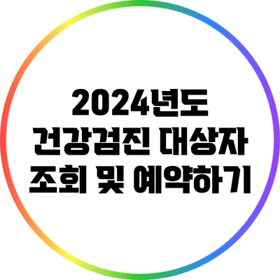 2024년도 건강검진 대상자 조회 및 예약하기