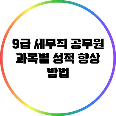 9급 세무직 공무원 과목별 성적 향상 방법