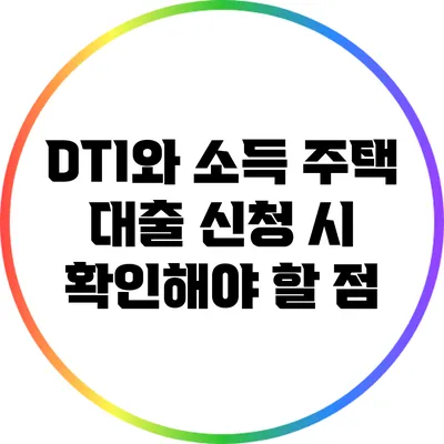 DTI와 소득: 주택 대출 신청 시 확인해야 할 점