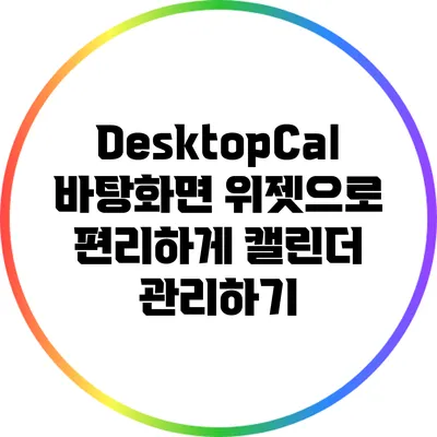 DesktopCal: 바탕화면 위젯으로 편리하게 캘린더 관리하기