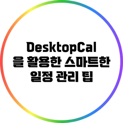 DesktopCal을 활용한 스마트한 일정 관리 팁