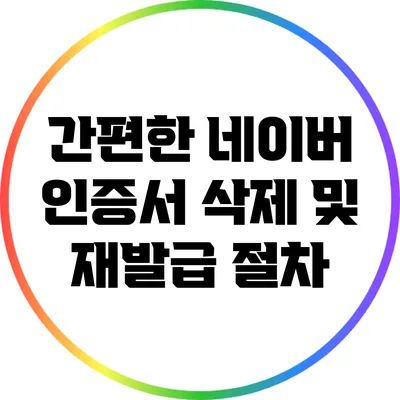 간편한 네이버 인증서 삭제 및 재발급 절차