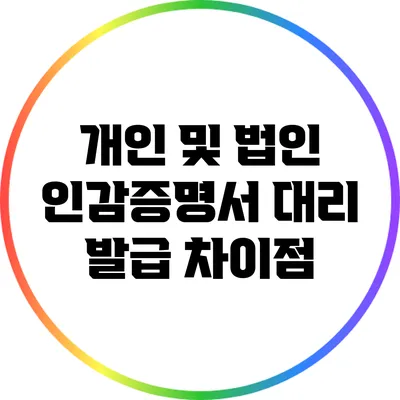 개인 및 법인 인감증명서 대리 발급 차이점