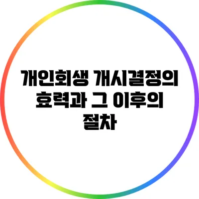 개인회생 개시결정의 효력과 그 이후의 절차