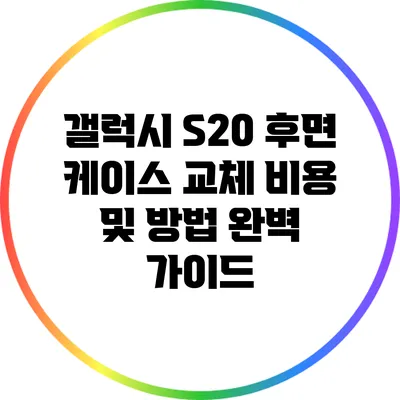 갤럭시 S20 후면 케이스 교체 비용 및 방법 완벽 가이드