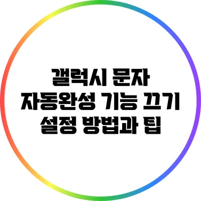 갤럭시 문자 자동완성 기능 끄기: 설정 방법과 팁