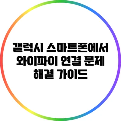 갤럭시 스마트폰에서 와이파이 연결 문제 해결 가이드