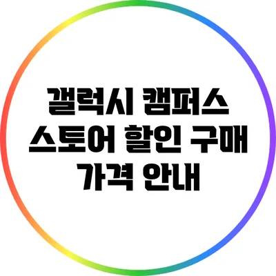 갤럭시 캠퍼스 스토어 할인 구매 가격 안내