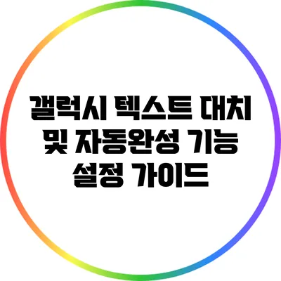 갤럭시 텍스트 대치 및 자동완성 기능 설정 가이드