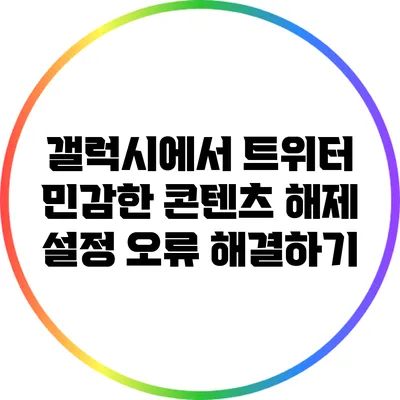 갤럭시에서 트위터 민감한 콘텐츠 해제 설정 오류 해결하기