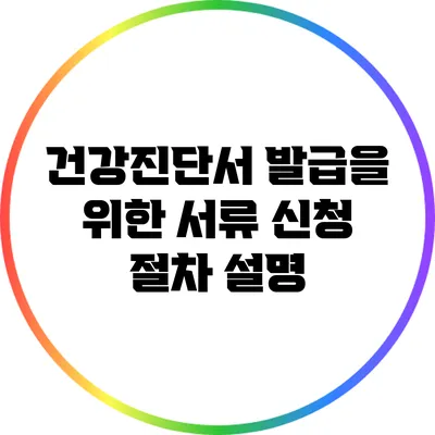 건강진단서 발급을 위한 서류 신청 절차 설명