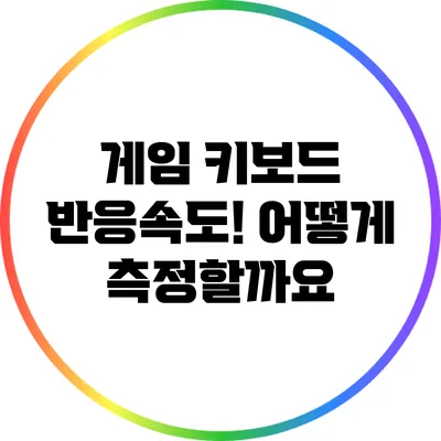 게임 키보드 반응속도! 어떻게 측정할까요?