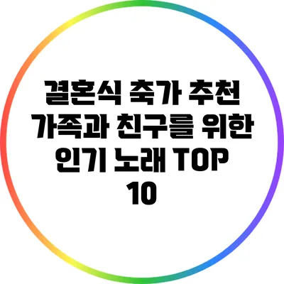 결혼식 축가 추천: 가족과 친구를 위한 인기 노래 TOP 10