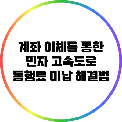 계좌 이체를 통한 민자 고속도로 통행료 미납 해결법
