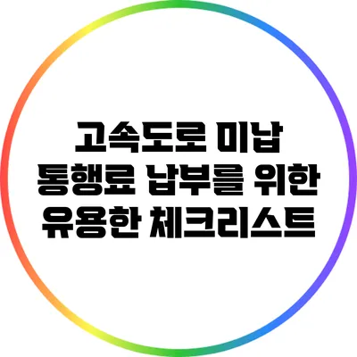 고속도로 미납 통행료 납부를 위한 유용한 체크리스트