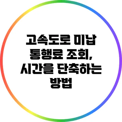 고속도로 미납 통행료 조회, 시간을 단축하는 방법