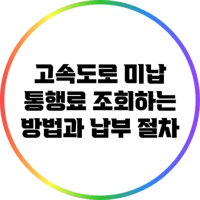 고속도로 미납 통행료 조회하는 방법과 납부 절차