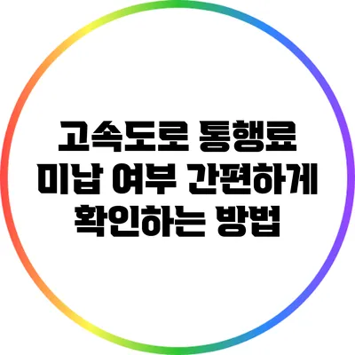 고속도로 통행료 미납 여부 간편하게 확인하는 방법