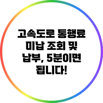 고속도로 통행료 미납 조회 및 납부, 5분이면 됩니다!
