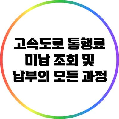 고속도로 통행료 미납 조회 및 납부의 모든 과정