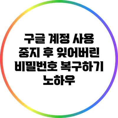 구글 계정 사용 중지 후 잊어버린 비밀번호 복구하기 노하우