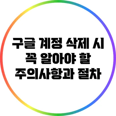 구글 계정 삭제 시 꼭 알아야 할 주의사항과 절차