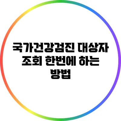 국가건강검진 대상자 조회 한번에 하는 방법
