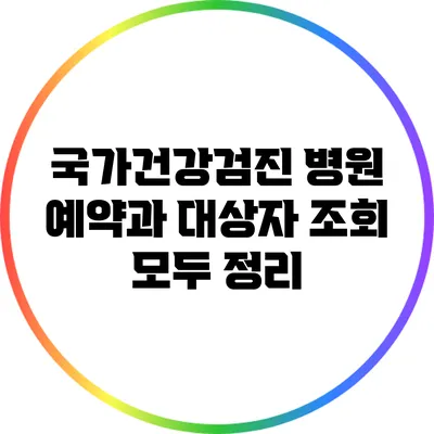 국가건강검진: 병원 예약과 대상자 조회 모두 정리