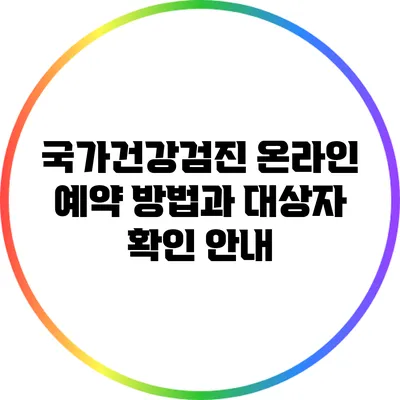 국가건강검진 온라인 예약 방법과 대상자 확인 안내