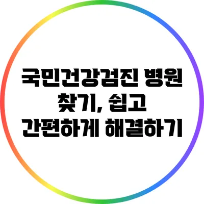국민건강검진 병원 찾기, 쉽고 간편하게 해결하기