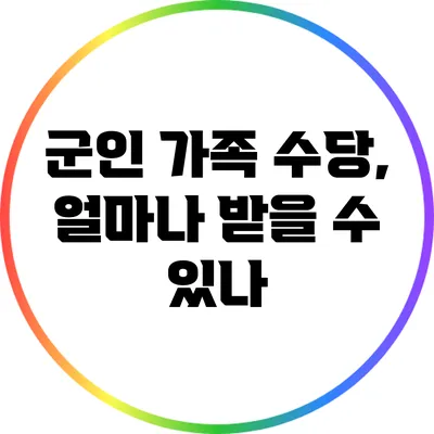 군인 가족 수당, 얼마나 받을 수 있나?