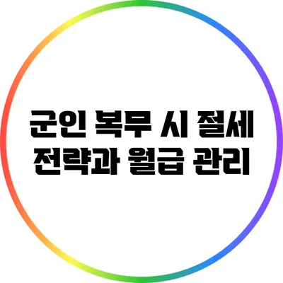 군인 복무 시 절세 전략과 월급 관리