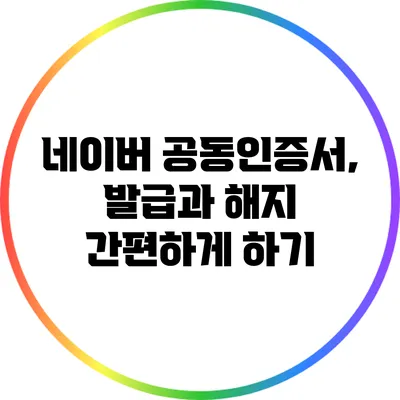 네이버 공동인증서, 발급과 해지 간편하게 하기