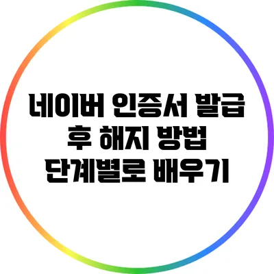 네이버 인증서 발급 후 해지 방법 단계별로 배우기