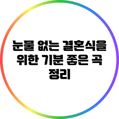 눈물 없는 결혼식을 위한 기분 좋은 곡 정리