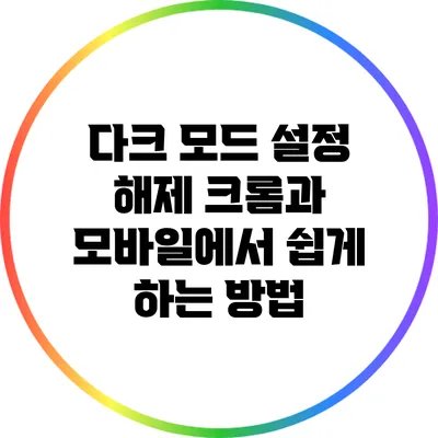 다크 모드 설정 해제: 크롬과 모바일에서 쉽게 하는 방법