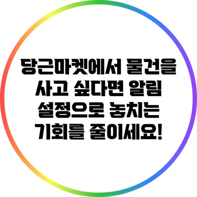 당근마켓에서 물건을 사고 싶다면? 알림 설정으로 놓치는 기회를 줄이세요!