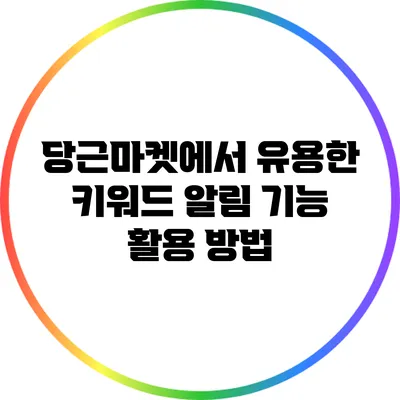 당근마켓에서 유용한 키워드 알림 기능 활용 방법