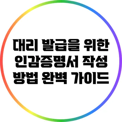 대리 발급을 위한 인감증명서 작성 방법 완벽 가이드