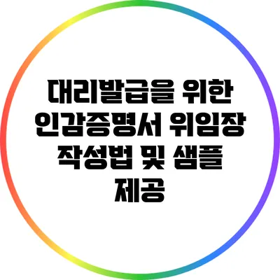 대리발급을 위한 인감증명서 위임장 작성법 및 샘플 제공