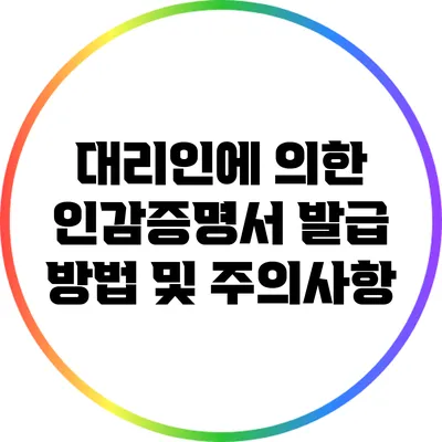 대리인에 의한 인감증명서 발급 방법 및 주의사항