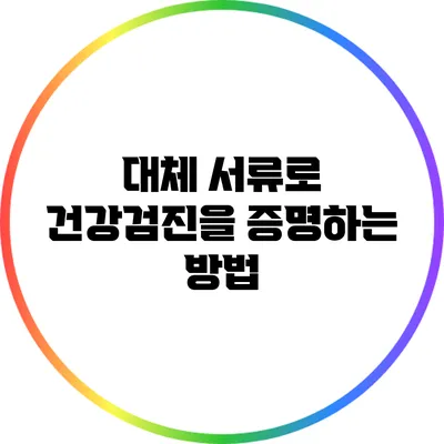 대체 서류로 건강검진을 증명하는 방법