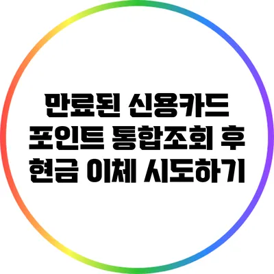 만료된 신용카드 포인트 통합조회 후 현금 이체 시도하기