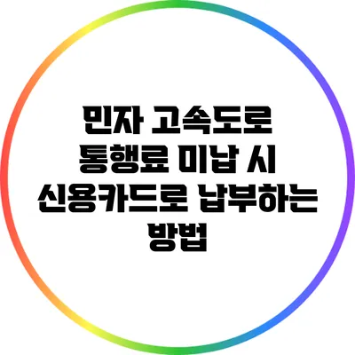 민자 고속도로 통행료 미납 시 신용카드로 납부하는 방법