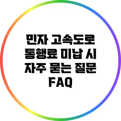 민자 고속도로 통행료 미납 시 자주 묻는 질문 FAQ