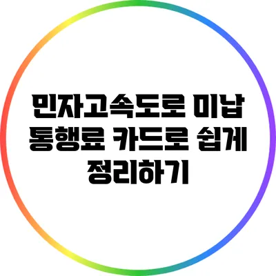 민자고속도로 미납 통행료 카드로 쉽게 정리하기