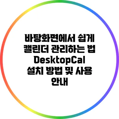 바탕화면에서 쉽게 캘린더 관리하는 법: DesktopCal 설치 방법 및 사용 안내