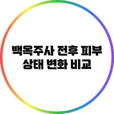 백옥주사 전후 피부 상태 변화 비교