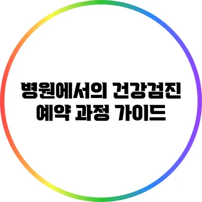 병원에서의 건강검진 예약 과정 가이드